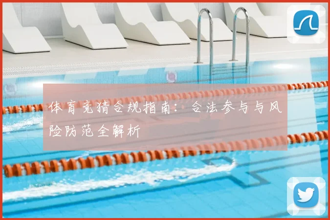 体育竞猜合规指南：合法参与与风险防范全解析