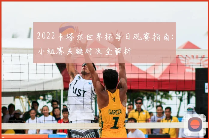 2022卡塔尔世界杯每日观赛指南:小组赛关键对决全解析